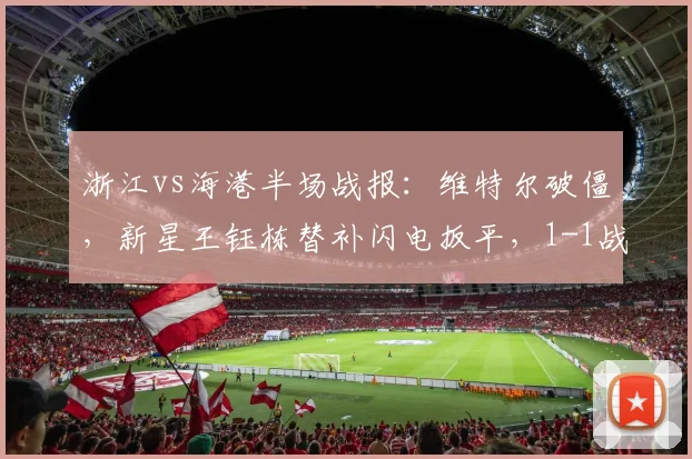 浙江vs海港半场战报：维特尔破僵，新星王钰栋替补闪电扳平，1-1战况胶着